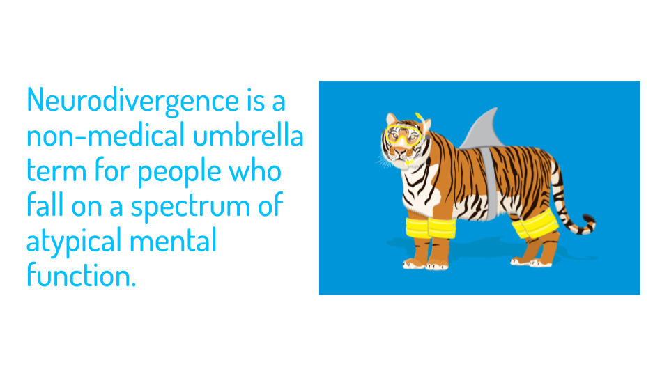 Neurodivergence* is a non-medical umbrella term for people who fall on a spectrum of atypical mental function.